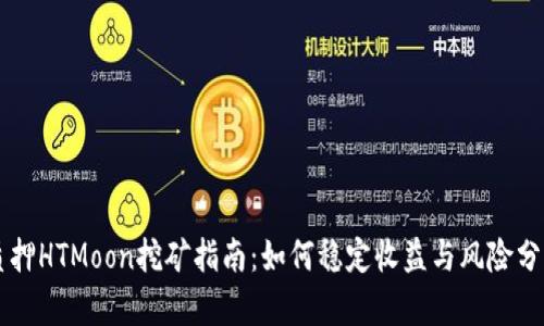 质押HTMoon挖矿指南：如何稳定收益与风险分析