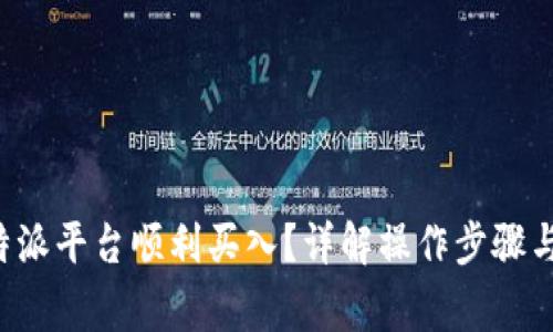 如何在B特派平台顺利买入？详解操作步骤与注意事项