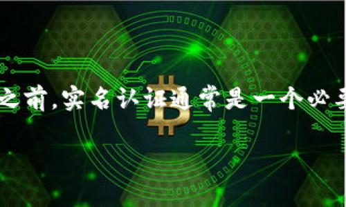 在使用比特币交易所或平台（如BitP）进行交易之前，实名认证通常是一个必要的步骤。以下是关于实名认证的一些重要信息：

### BitP平台的实名认证必要性及流程