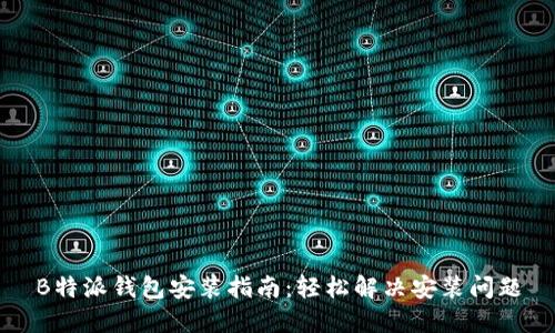 B特派钱包安装指南：轻松解决安装问题