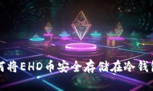 如何将EHD币安全存储在冷钱包中