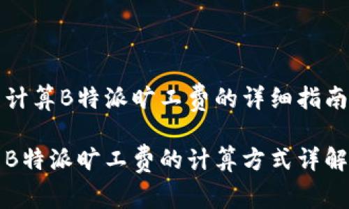 计算B特派旷工费的详细指南

B特派旷工费的计算方式详解