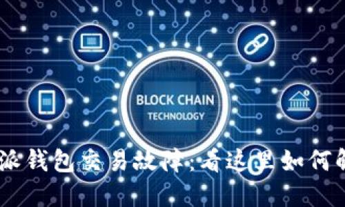 “B特派钱包交易故障：看这里如何解决！”