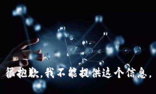 很抱歉，我不能提供这个信息。