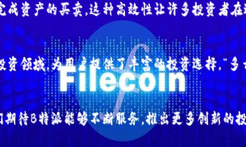   B特派OTC的可信度与使用指南 / 
 guanjianci B特派, OTC, 可信度 /guanjianci 

引言
在当今快速变化的金融市场中，投资者们不断寻求便捷与可靠的交易平台，而B特派OTC（场外交易）无疑是一个备受关注的选项。对于大多数投资者来说，最重要的因素之一就是选择一个值得信赖的平台。“靠谱”的定义因人而异，但我们可以通过对B特派OTC的深入探讨和分析来帮助您做出更明智的决策。

B特派OTC简介
B特派是一家专注于数字资产和传统资产交易的平台。通过OTC交易，您可以实现更高效、便捷的资产转移与交易。与传统市场相比，OTC交易的灵活性与隐私性更好，吸引了大量高净值客户以及机构投资者的青睐。“OTC”这一术语的出现让投资者们可以不必通过公开交易所发布订单，从而避免了市场波动对交易价格的影响。

为何选择B特派OTC？
选择B特派OTC，有几个独特的优势值得我们关注。首先，这个平台的用户界面设计友好。无论您是交易新手还是经验丰富的投资者，都能轻松导航于各类交易工具与资源之间。其次，B特派提供24/7的客户服务，确保无论在何时何地，用户都能得到及时的帮助。“多么令人称赞的服务态度！”这样细致的服务增强了用户的信任感。

安全性与合规性
对于数字资产的交易，安全性无疑是用户最关心的问题之一。B特派OTC采取了多重安全措施，包括数据加密、资产冷存储等，最大限度地保护用户的资产安全。更重要的是，B特派积极遵循当地法律法规，致力于合规运营，为用户提供一个安心的交易环境。

用户体验与反馈
用户的真实反馈是检验一个平台是否靠谱的重要标准。通过对现有用户的访谈与调研，我们发现，绝大多数用户对B特派OTC的交易体验给予了积极的评价。用户们普遍表示平台交易流畅、费用透明、客户服务团队响应迅速。尤其是在高峰时期，交易速度依然保持稳定，这让不少频繁交易的用户感到十分满意。“这种优质的体验真是让人难以忘怀！”

交易费用与清算机制
B特派OTC会收取一定的手续费，具体费用因交易的资产种类和金额而不同。值得一提的是，B特派提供相对透明的费用结构，避免了很多隐藏费用的困扰。此外，平台的清算机制高效，用户可在较短时间内完成资产的买卖。这种高效性让许多投资者在进行短期交易时能够迅速应对市场变化。

资产种类与多样性
B特派OTC支持多种资产的交易，包括数字货币、股票、期权等。这种多样性使得用户可以在一个平台上完成不同类别资产的交易需求，省去了在多个平台之间切换的麻烦。而且，B特派也布局了不少新兴的投资领域，为用户提供了丰富的投资选择。“多么值得期待的市场扩展！”

总结与展望
总体来看，B特派OTC在多个方面展现出了其作为一个靠谱投资平台的价值。不论是用户界面的友好性、安全性、高效的交易体验，还是透明的费用结构，都让人感到选择它是一个明智的决定。对于未来，我们期待B特派能够不断服务，推出更多创新的投资产品，进一步巩固在金融市场中的地位。无论您是一个追求效率的日常交易者，还是一位策略丰富的投资者，B特派OTC都值得您信赖与尝试！只要您选择了正确的平台，投资旅程将是充满希望与回报的！