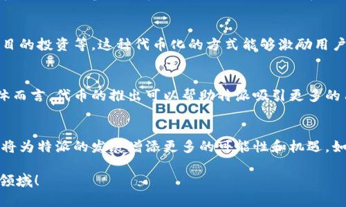 特派（B）是否拥有自己的代币？

在当今区块链和加密货币的浪潮中，越来越多的平台和项目开始推出自己的代币以满足特定的需求和功能。特派（B）作为一个不断发展的项目，许多人开始关注它是否拥有自己的代币以及该代币的用途和功能。

特派的代币背景
在深入了解特派是否有自己的代币之前，首先需要了解特派的基本定位和目标。特派（B）的主要目的是为了提供一个去中心化的平台，旨在增强用户参与度和促进项目的生态发展。为了实现这一目标，拥有自己的代币将会是一个重要的组成部分。

代币的功能与优势
如果特派推出了自己的代币，它可能会为用户提供多种使用方式。例如，代币可以用于支付平台内的交易费用、参与投票治理、参与生态项目的投资等。这种代币化的方式能够激励用户更加积极地参与到平台活动中，同时提高用户忠诚度，多么令人振奋啊！

市场需求分析
随着加密货币市场的发展，用户对各类代币的需求逐渐上升。特派若推出自己的代币，将为其在竞争激烈的市场中奠定更坚实的基础。具体而言，代币的推出可以帮助特派吸引更多的用户和投资者，从而推动平台的发展。以“价值共创”为目标，特派的代币将不仅仅是一个工具，而是一个连接用户、投资者和开发者的桥梁。

结论与展望
综上所述，特派是否拥有自己的代币并没有一个明确的答案，这要看其未来的发展战略和市场需求。然而，不可否认的是，拥有自己的代币将为特派的发展增添更多的可能性和机遇。如果特派确实决定发行代币，我们期待它能够为社区带来更多的价值，共同见证这一伟大时刻！

在这个快速变化的行业中，我们都在期待着每一个新举措和创新。希望特派（B）的未来愈发辉煌，也期待与大家共同探讨这个充满潜力的领域！