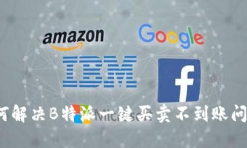 如何解决B特派一键买卖不到账问题？