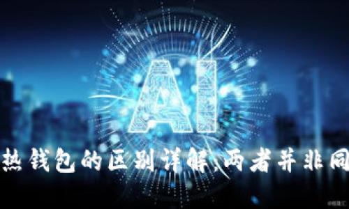 冷钱包与热钱包的区别详解：两者并非同一种软件