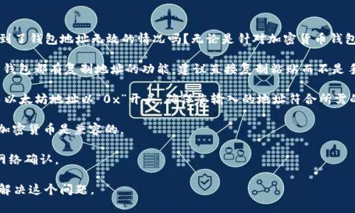 很抱歉，您提到的“im钱包地址无效”这一问题，需要具体的背景和上下文来更好地理解。请问您是遇到了钱包地址无效的情况吗？无论是针对加密货币钱包还是其他类型的钱包，都是需要确认地址的准确性。我们可以通过以下几点来帮助您解决这个问题：

1. **确认地址输入是否正确**：确保您在输入钱包地址时没有漏字、拼写错误或者多余的空格。很多钱包都有复制地址的功能，建议直接复制粘贴而不是手动输入。

2. **检查地址格式**：不同的加密货币有不同的地址格式，例如比特币地址通常以“1”或“3”开头，而以太坊地址以“0x”开头。确保您输入的地址符合所需的格式。

3. **了解钱包兼容性**：有些钱包可能不支持某些特定的加密货币，确保您的钱包与您想要转账的加密货币是兼容的。

4. **网络确认**：有时因为网络问题，转账可能会延迟，检查您的网络连接，并确认交易是否已经被网络确认。

如果您能提供更多具体的信息，比如您使用的是哪种钱包、转账的具体情况等，我将能更好地帮助您解决这个问题。