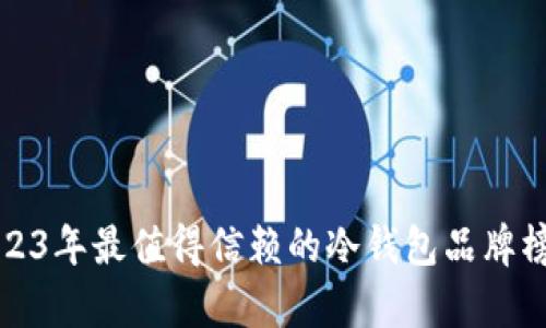 2023年最值得信赖的冷钱包品牌榜单