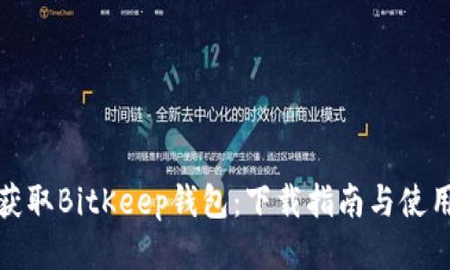轻松获取BitKeep钱包：下载指南与使用技巧