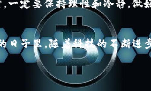   比特派官方iOS下载问题与解决方案/  
 guanjianci 比特派, iOS下载, 加密货币/ guanjianci 

引言
在数字货币迅猛发展的今天，越来越多的人开始关注并尝试使用各类加密货币钱包。然而，对于许多iOS用户来说，下载并使用比特派（Bitpie）这样的数字货币钱包却并非易事！当我们急切地想要在苹果设备上下载比特派时，常常发现有各种各样的限制和问题。那么，为何会出现这种情况呢？

比特派是什么？
比特派是一款非常受欢迎的数字货币钱包，支持多种加密货币的交易和存储。它以用户友好的界面和强大的安全性能受到广泛青睐。不过，正因为其人气不断提升，很多用户希望将其安装在自己的iOS设备上，便于随时随地进行数字货币交易。

iOS下载的局限性
然而，iOS用户在下载比特派时常常会遇到障碍。首先，苹果公司对应用的审核非常严格，很多涉及到加密货币的应用程序，尤其是那些较少知名的wallet类应用，容易在App Store中被拒绝。这就造成了部分用户难以在常规渠道下载到比特派。

此外，区域限制也是一个问题。有些国家或地区的用户，即便在App Store中搜索到比特派，依然面临着无法下载的困境。这种打击让许多想要加入数字货币世界的用户感到沮丧，仿佛与日益流行的科技潮流产生了隔阂。

解决方案
面对这种下载困难，我们自然不要放弃！首先，您可以通过以下几种方法尝试下载比特派：

h41. 使用VPN/h4
如果您的国家或地区无法直接下载比特派，不妨考虑使用VPN。通过VPN，您能够将自己的IP地址伪装成其他国家的地址，很多用户已经通过这种方式成功下载了比特派！打开VPN应用，选择一个支持的国家，连接后再尝试打开App Store搜索下载比特派。这简直是一个简单又有效的方法！

h42. 使用第三方应用市场/h4
除了App Store外，还有一些值得信赖的第三方应用市场，如TapTap等，您可以在这些市场上寻找比特派的下载链接。不过，务必要确保下载的应用来源安全可靠，确保个人资产的安全！当然，务必要对此有所了解，避免下载到不安全的应用。

h43. 通过官网或社交媒体获取信息/h4
比特派的官方网站或其官方社交媒体账户经常会更新下载链接或发布相关公告。如果您在App Store找不到比特派，尝试访问比特派的官网，看看是否提供了iOS用户的下载链接。如此一来，您可能可以直接获得最新的下载版本，免受App Store限制的影响！

使用比特派的优势
无论是通过何种方式成功下载到比特派，用户便能逐步体验到使用该钱包的诸多优势！比特派不仅界面友好，而且提供了丰富的功能，如：

ul
    li多币种支持：比特派支持BTC、ETH、USDT等多种主流币种的存取与交易！这意味着用户能够灵活选择自己投资的数字资产，操作自由，多么令人振奋！/li
    li安全性高：比特派强调保护用户资产安全，采用多重加密技术确保钱包的安全性，同时提供备份功能，可以方便用户在设备换新时恢复资产。/li
    li便捷的交易体验：比特派支持多种交易模式，为用户提供流畅的交易操作，简化了复杂的交易流程，让您尽快上手各类交易，减少学习曲线的困扰！/li
/ul

潜在的风险
虽然比特派带给用户许多便利，但我们也不能忽视潜在的风险。加密货币市场波动性大，资产风险由用户自己承担。在使用比特派等钱包进行投资时，一定要保持理性和冷静，做好风险控制。每一个投资决策都需经过深思熟虑，切莫被市场的热度冲昏头脑！

总结
综上所述，虽然iOS用户在下载比特派时面临一些困难，但只要通过合适的渠道和方法，依然能够顺利使用这款极具潜力的数字货币钱包。希望未来的日子里，随着科技的不断进步和市场的开放，能够使得加密货币的应用愈加广泛，越来越多的人类能够从中受益！让我们一起期待这样的未来，迈向更加数字化与智能化的生活！

如果你遇到其他问题或有疑问，欢迎随时进行咨询！