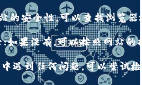 为了访问BitP（比特币交易平台）的官网，可以按照以下步骤进行：

1. **打开浏览器**：使用你常用的网络浏览器（如Chrome、Firefox、Safari等）。

2. **输入网址**：在地址栏中输入BitP的官方网站网址。通常，它的官网会是“www.bitp.com”或类似的链接。确保输入无误。

3. **访问网站**：按下“回车”键，浏览器将会加载该网站。如果网络正常，你会看到BitP的首页。

4. **安全性检查**：在访问任何金融网站时，确保网站的安全性，可以查找浏览器地址栏中的锁形图标，确认其是HTTPS安全协议。

5. **登录/注册**：如果你已经有账户，可以直接登录；如果没有，可以按照网站的指引进行账户注册。

以上是访问BitP官网的基本步骤。如果你在访问过程中遇到任何问题，可以尝试检查网络连接或者使用搜索引擎查找BitP的最新信息。