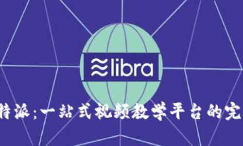 探索B特派：一站式视频教学平台的完美体验