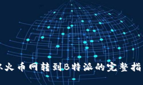 从火币网转到B特派的完整指南