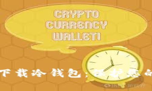 如何安全下载冷钱包：保护您的数字资产