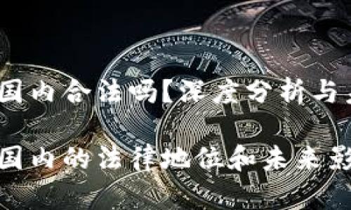 USDT在国内合法吗？深度分析与未来展望

USDT在国内的法律地位和未来影响
