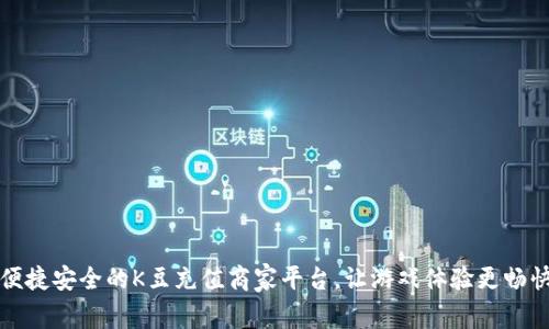 便捷安全的K豆充值商家平台，让游戏体验更畅快