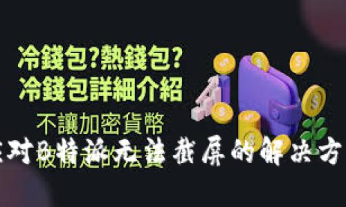应对B特派无法截屏的解决方案