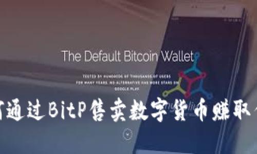 如何通过BitP售卖数字货币赚取佣金