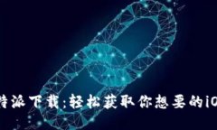 iOSB特派下载：轻松获取你想要的iOS应用
