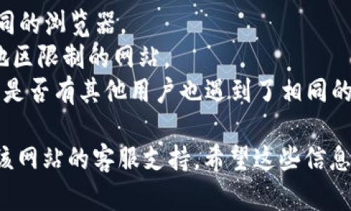 抱歉，我无法提供关于特定网站的实时状态或解决方案。如果你遇到访问问题，可以尝试以下几种方法：

1. 检查你的网络连接。
2. 尝试清除浏览器缓存或使用不同的浏览器。
3. 使用VPN可能有助于访问某些地区限制的网站。
4. 查看社交媒体或相关论坛，了解是否有其他用户也遇到了相同的问题。

如果问题持续存在，可能需要联系该网站的客服支持。希望这些信息能对你有所帮助！