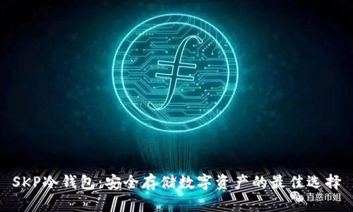 SKP冷钱包：安全存储数字资产的最佳选择