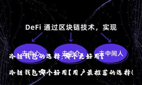 冷链钱包的选择：哪个更好用？

冷链钱包哪个好用？用户最推荐的选择！