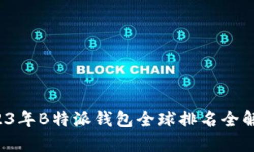 2023年B特派钱包全球排名全解析！