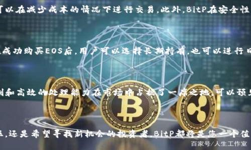 BitP与EOS的关系探讨

在数字货币和区块链技术迅速发展的今天，不同的交易平台和区块链项目之间的互动成为了人们关注的焦点。而BitP作为一款备受期待的交易平台，其是否支持EOS（以太坊的一个独立分叉货币，旨在为去中心化应用程序提供基础设施）也成为了许多投资者和用户关心的问题。

1. 什么是BitP？

BitP是一款操作简便、功能强大的数字货币交易平台。它汇聚了大量数字资产的交易机会，不仅支持主流货币的交易，还致力于为用户提供便捷、安全的交易环境。随着市场的不断变化，BitP也在不断地更新和完善其平台，增加更多的交易对和投资选择。

2. 什么是EOS？

EOS是一种基于区块链的智能合约平台，它的设计目标是支持去中心化应用程序（DApp）的开发。与其他区块链系统相比，EOS以其更高的吞吐量、更低的延迟和更好的可扩展性赢得了很多开发者的青睐。EOS通过其独特的共识机制和网络结构，为开发者提供了开发应用的良好基础，同时也为用户提供了更优质的体验。多么令人振奋！

3. BitP是否支持EOS交易？

那么，BitP是否支持EOS呢？根据最新的消息，BitP平台已经在其交易列表中加入了EOS交易对！这意味着用户可以在BitP上轻松买卖EOS，享受其带来的投资机会。无论是想要投资EOS的用户，还是希望使用EOS进行交易的用户，BitP都为他们提供了一个便捷的选择。这一决定无疑为BitP的用户带来了更多的选择，同时也为EOS的用户提供了一个新的交易平台。

4. 为什么选择BitP交易EOS？

选择在BitP进行EOS交易有着众多的优势。首先，BitP提供了简单明了的用户界面，使得新手用户也能轻松上手。其次，BitP的交易手续费相对较低，用户可以在减少成本的情况下进行交易。此外，BitP在安全性上也做了大量的投入，采用了多重安全保护机制，保障用户的资产安全。多么让人振奋的选择啊！

5. 如何在BitP上交易EOS？

在BitP上交易EOS，其实操作非常简单。用户只需注册一个BitP账户，然后完成身份验证。接下来，用户可以通过法币充值或使用其他数字资产购买EOS。在成功购买EOS后，用户可以选择长期持有，也可以进行日常交易。简单的步骤，总能让人体验到愉悦的交易乐趣！

6. EOS的未来展望

随着加密市场的快速发展，EOS作为一个具有潜力的项目，其未来的发展也是非常值得期待的。EOS不仅吸引了大量开发者的关注，也因其创新的共识机制和高效的处理能力在市场中占据了一席之地。可以预见，随着越来越多的DApp在EOS生态中落地，其价值和应用场景将不断扩大，投资者在BitP上交易EOS也将迎来更加丰富的可能性。多么令人激动的时刻！

7. 结语

总之，BitP支持EOS交易的消息无疑给众多投资者带来了福音。随着交易平台的不断创新与完善，用户的交易体验也在不断提升。无论您是EOS的忠实粉丝，还是希望寻找新机会的投资者，BitP都将是您一个值得信赖的选择。希望您的投资之路能够在BitP的帮助下，走得更加顺利、精彩！