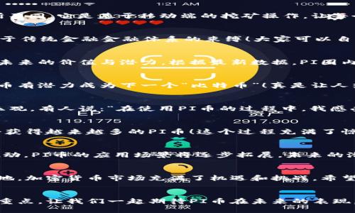   PI币最新交易消息：蓄势待发的加密货币潮流！ / 
 guanjianci PI币, 加密货币, 交易消息 /guanjianci 

引言：PI币的魅力何在？
在如今的数字经济时代，越来越多的人开始关注加密货币，PI币作为其中一颗冉冉升起的新星，受到广泛关注。那么，PI币究竟凭什么吸引了如此多的目光？是它背后的强大技术？还是日益增长的市场需求？无论如何，PI币的最新交易消息必然会牵动不少人的心弦，今天就让我们深入探讨这股新兴潮流！

PI币的诞生背景
PI币的创建者团队由斯坦福大学的研究人员组成，他们希望通过这款加密货币来实现“普惠金融”。不过，PI币与传统的加密货币有所不同，它是基于移动端的挖矿操作，让每个人都能通过手机轻松参与其中！对用户来说，这简直是一个令人振奋的机会！

为何选择PI币进行交易？
许多投资者都在思考一个问题：为何要选择PI币进行交易？答案就在于其独特的价值定位。PI币的去中心化特性，使得人们不再受限于传统金融金融体系的束缚！大家可以自主控制自己的资产，这种感觉多么令人兴奋啊！当然，除了去中心化，PI币的技术背景与团队实力也是让投资者充满信心的重要因素。

近期交易动态分析
随着PI币社区的不断壮大，最新的交易消息频频曝光。近期，在某大型交易所上架的消息引发了不少关注，许多投资者纷纷热议PI币未来的价值与潜力。根据最新数据，PI圈内的交易量正在逐步上升，尽管仍然处于谨慎的观察状态，但大家普遍对PI币的未来充满期待。

市场表现与预测
截至目前，PI币的市场表现虽然仍然处于探索阶段，但其独特的挖矿机制和社区化发展让不少专家看好其未来。很多人甚至认为，PI币有潜力成为下一个“比特币”！真是让人热血沸腾啊！根据市场分析师的预测，短期内PI币的交易活动将不断增多，长期将迎来价值突破的机会。

用户的真实反馈
在交流和分享的过程中，用户的反馈信息是我们不可忽略的重要部分。许多使用PI币的用户纷纷表示，他们对这个项目的发展感到乐观。有人说：“在使用PI币的过程中，我感受到了真正的金融自由！”这样的声音响彻在PI币的社区中，既是对项目的肯定，也是对未来的期待。

如何参与PI币交易？
想要参与PI币交易并不复杂，用户只需下载App，注册账户，便可以开始挖矿。在整个过程中，用户不仅能感受到挖矿的快感，还有机会获得越来越多的PI币！这个过程充满了惊喜，令人心跳加速，每一步都散发着科技的魅力！

未来展望：PI币的无限可能
我们常说：“未来是属于勇敢者的！”在加密货币的浪潮中，PI币以其独特的机制和前景，让许多人看到了新的希望。随着技术的不断推动，PI币的应用场景将逐步拓展，未来的潜力不可估量！

总结：投资与风险并存
尽管PI币的前景看似光明，然而投资者在参与前仍需保持理性。了解市场动态，谨慎决策，才能在这个快速变化的世界中立于不败之地。加密货币市场充满了机遇和挑战，希望每一位投资者都能找到属于自己的那条道路！

结语：抓住机遇，拥抱未来
在快速发展的加密货币市场中，PI币成为了许多人心中的希望。在未来的日子里，如何把握这个机遇，才是每一位投资者需要思考的重点。让我们一起期待PI币在未来的表现，期待这个充满活力的新兴市场带来的无限可能！让梦想照进现实，未来将会更加壮丽辉煌！