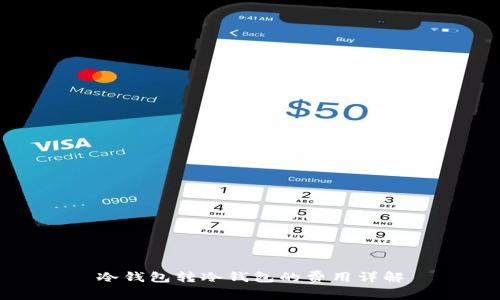 冷钱包转冷钱包的费用详解