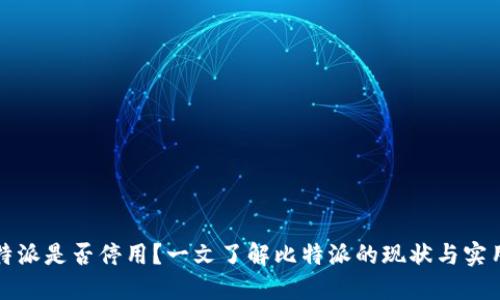 比特派是否停用？一文了解比特派的现状与实用性