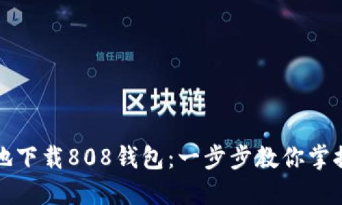 如何安全快捷地下载808钱包：一步步教你掌握数字资产管理