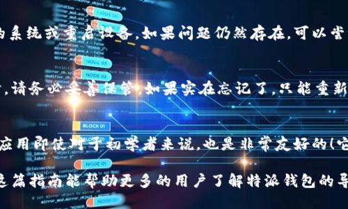 特派钱包导入教程

在如今的数字化时代，电子钱包已经越来越普及，尤其是在处理加密货币交易时，特派（B特派）作为一种新兴的支付工具，深受用户喜爱。但是，许多新用户在使用特派钱包时往往会遇到如何导入钱包这个问题。接下来，我们将为您详细介绍特派钱包的导入方法。

什么是特派钱包？
特派钱包是一种数字钱包，用户可以使用它来管理其加密货币资产，进行转账、充值、提现等操作。特派钱包具有安全性高、操作简便等优点，适合各种类型的用户。

准备工作：确认您的钱包信息
在导入钱包之前，您需要确认自己的钱包信息。这包括钱包地址、私钥或助记词等。请务必对这些信息保密，并确保您从安全的渠道获得。如果不小心泄露，可能会导致资产丢失！

导入特派钱包的步骤
以下是导入特派钱包的具体步骤：

h4步骤一：下载安装特派应用/h4
首先，您需要在您的手机上下载安装特派钱包应用程序。您可以在各大应用商店进行搜索，如Apple Store或Google Play Store，找到“特派”应用并下载。安装完成后，打开应用。

h4步骤二：选择“导入钱包”选项/h4
在特派钱包的首页，您会看到几个选项。选择“导入钱包”选项，准备好输入您的钱包信息。这个步骤非常重要，您需要仔细确认自己输入的信息是否准确无误！

h4步骤三：输入助记词或私钥/h4
接下来，您需要输入您之前准备好的助记词或私钥。如果是助记词，请按照顺序输入每一个单词；如果是私钥，则直接复制粘贴。请注意，私钥是您钱包的“钥匙”，绝对不要向他人泄露！这多么重要啊！

h4步骤四：设置密码/h4
为了保护您的钱包安全，系统会要求您设置一个安全密码。密码应该包含字母、数字和特殊符号，以保证其复杂度。记住，它不仅仅是一个简单的密码哦！

h4步骤五：确认导入/h4
最后，您需要仔细检查您输入的信息是否正确。确认无误后，点击“导入”按钮，系统将开始导入您的钱包。等待几秒钟，您就可以在特派钱包中查看到您的资产了！多么令人兴奋的时刻啊！

遇到问题时的处理办法
虽然导入特派钱包的过程相对简单，但是在操作过程中，您可能会遇到一些问题。以下是一些常见问题和解决方案：

h4问题一：助记词或私钥输入错误/h4
如果您在输入助记词或私钥时不小心发生了错误，系统会提示您输入不正确。请仔细检查每个字母和符号，确保没有拼写错误。如果仍然无法导入，请尝试重新输入。

h4问题二：应用崩溃或卡顿/h4
如果特派应用在导入过程中崩溃或卡顿，首先请确认您的设备是否满足应用的运行要求，必要时更新设备的系统或重启设备。如果问题仍然存在，可以尝试卸载再重新安装特派应用。

h4问题三：忘记密码/h4
如果您在设置密码时忘记了密码，必须要注意，通常情况下，电子钱包是无法恢复密码的，因此在设置密码时，请务必妥善保管。如果实在忘记了，只能重新创建一个新钱包。

总结：使用特派钱包的好处
使用特派钱包不仅可以方便地进行加密货币的管理，还可以通过其多种功能来实现快速、安全的交易。这款应用即使对于初学者来说，也是非常友好的！它简洁的设计和直观的操作流程，让人感觉如沐春风；而安全性、匿名性等特点更是让人倍感放心。

总之，掌握了特派钱包的导入方法后，您就可以轻松管理自己的数字资产，享受快速、安全的交易体验。希望这篇指南能帮助更多的用户了解特派钱包的导入操作。如果您还有其他疑问，欢迎随时与我们联系，我们将竭诚为您服务！