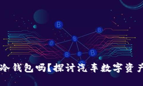 4S店还能做冷钱包吗？探讨汽车数字资产管理的未来