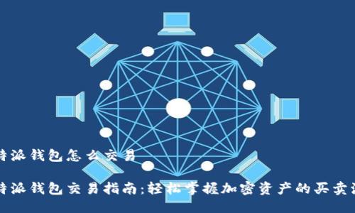 比特派钱包怎么交易

比特派钱包交易指南：轻松掌握加密资产的买卖流程