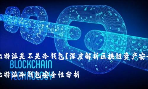 比特派是不是冷钱包？深度解析区块链资产安全

比特派冷钱包安全性分析