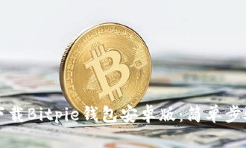 如何下载Bitpie钱包安卓版：简单步骤指南