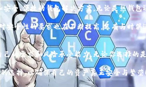 wallet_temperature冷钱包与热钱包的区别与使用场景/wallet_temperature
冷钱包, 热钱包, 数字货币/guanjianci

引言：简单却重要的区分
在数字货币的世界中，许多投资者和爱好者都在谈论“热钱包”和“冷钱包”。这两个术语看似简单，但它们之间却存在深刻的区分，理解这一点对于确保你的资产安全至关重要。因此，许多人有疑问：钱包是热还是冷？今天，我们将深入探讨这个主题，帮助你更好地了解如何管理自己的数字资产！

什么是热钱包？
热钱包通常是连接到互联网的钱包，适合频繁交易的用户。例如，许多交易平台提供的在线钱包都是热钱包。它们的主要优点是方便快捷，用户可以随时随地轻松访问自己的数字资产。

然而，正是由于热钱包常常连接互联网，这使它们更容易受到黑客攻击和其他安全威胁。想象一下，假如你一直把现金放在一个开放的市场上，你是否会因为方便而忽视它的安全？当然不会！多么令人振奋的是，尽管热钱包提供了灵活性，我们仍然可以通过选择信誉良好的平台和启用双重验证等方式来提高安全性。

什么是冷钱包？
相比之下，冷钱包是一种不连接互联网的钱包，它提供了更高的安全性。冷钱包通常被用于长期持有数字货币的投资者，为了保护自己的资产不被盗取，这真是一种明智的选择！所以，当你出门时，是选择带着现金，还是将所有的钱放在家里？选择冷钱包，就是选择把数字资产放在一个安全、私密的地方！

冷钱包可以是硬件钱包，也可以是纸钱包（将私钥和地址打印在纸上的方式）。虽然冷钱包的使用略显繁琐，但它给用户提供了额外的安全保护，让黑客无从下手！从这个角度来看，冷钱包就像一个安全箱，只有你自己拿着钥匙，绝对不会有意外发生！

热钱包与冷钱包的优缺点对比
了解热钱包和冷钱包的优缺点，可以帮助我们做出更合适的选择。下面是这两种钱包的一些比较：

h4热钱包的优点：/h4
ul
    li使用方便，随时随地可以访问和交易。/li
    li大多数交易平台都有热钱包的功能，无需额外的设置。/li
    li适合于频繁交易和短期投资的用户。/li
/ul

h4热钱包的缺点：/h4
ul
    li容易受到黑客攻击和网络安全威胁。/li
    li由于连接互联网，其他安全隐患也不容小觑。/li
/ul

h4冷钱包的优点：/h4
ul
    li高度安全，因其不连接互联网而不易被攻击。/li
    li适合长期持有，便于资产的保存。/li
/ul

h4冷钱包的缺点：/h4
ul
    li使用不够方便，特别是进行交易时可能需要一些额外的步骤。/li
    li如果不小心丢失或者损坏，资产可能会永久性丢失。/li
/ul

如何选择适合自己的钱包？
选择合适的钱包也并非一件容易的事。你需要考虑自己的投资风格、交易频率和安全性需求。如果你是一位短期交易者，可能热钱包更适合你；但如果你是一位长期投资者，冷钱包可能是你更明智的选择！在选择过程中，切记永远保持警觉，用心选择相应的平台和钱包类型。

嘿，我并不是在说热钱包就不能使用，事实上，它们在很多情境下都是非常有效的工具！关键在于思考清楚自己的需求，并采取适当的安全措施来保护你的资产。这需要意识到，数字货币的安全性是你理财成功的不可忽视的一部分，多么值得深思呀！

安全性和最佳实践
当我们讨论钱包的安全性时，有几个最佳实践能够帮助你保护自己的资产：

ul
    li使用知名度高、安全性强的平台进行交易，从而实施风险控制。/li
    li启用两步验证和其他安全措施，以提高帐户安全性。/li
    li定期更新你的密码，并使用复杂度高的密码。/li
    li对你的冷钱包进行定期备份，以防止意外丢失。/li
    li尽量避免在公共网络上进行交易，以降低黑客攻击的风险。/li
/ul

市场现状与未来发展
数字货币市场的发展令世人瞩目，不仅吸引了大批投资者，同时也伴随着复杂的风险和挑战！随着技术的进步，未来我们可能会看到更加安全、便捷的钱包解决方案，无论是热钱包还是冷钱包。

未来的钱包可能会整合更多的安全措施，提升用户体验。特别是在去中心化金融（DeFi）和NFT（非同质化代币）等新领域的兴起下，用户对安全性的要求也在不断提高。只有与时俱进，才能不被时代抛弃！

结论：做出明智的选择，保障你的数字财富
如今，拥有一个安全可靠的钱包已成为每位数字货币投资者必要的知识与技能。从热钱包到冷钱包，各种选择各有千秋，关键在于了解自己的需求和风险承受能力。无论你选择的是哪种钱包，切记保持警觉，定期审查和更新安全措施，这样才能在这个瞬息万变的市场中，安心地守护自己的数字财富！

在这个数字货币的世界中，热与冷的区别与选择可能会对你的未来产生深远的影响。希望每一位朋友都能够在理解的基础上，做出明智的选择，以确保自己的资产真正安全与繁荣！多么令人振奋的前景啊！