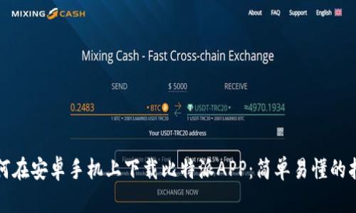 如何在安卓手机上下载比特派APP：简单易懂的指南