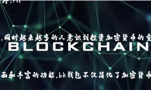 bk钱包是一种数字货币钱包，专门用于存储、管理和交易各种加密货币，包括比特币、以太坊以及其他山寨币。通常，这类钱包能让用户方便地进行加密货币的接收、转账和兑换。下面是对bk钱包的详细介绍和分析。

1. bk钱包的类型
在数字货币领域，钱包主要分为三种类型：热钱包、冷钱包和纸钱包。bk钱包主要属于热钱包，这意味着它可以通过互联网随时连接，用于在线交易。热钱包的优势在于其方便性，用户可以随时随地访问他们的资金，适合日常小额交易。

2. bk钱包的功能
bk钱包除了基本的加密货币存储功能外，通常还提供一系列其他功能，包括：
ul
    listrong快速交易：/strong用户可以轻松快速发送和接收加密货币，交易时间一般非常短。/li
    listrong价格跟踪：/strong一些bk钱包内置市场价格跟踪工具，让用户随时了解自己持有的资产的市场状况。/li
    listrong安全性：/strong尽管是热钱包，但许多bk钱包会采取多重安全措施，包括双重身份验证和加密技术，以确保用户资产的安全性。/li
/ul

3. bk钱包的安全性
尽管bk钱包在便利性方面表现出色，但安全性始终是用户最为关注的问题。数字货币行业的安全风险不少，包括黑客攻击、网络钓鱼和恶意软件等，因此选择一个安全性高的钱包至关重要。
bk钱包通常会采用以下几种安全防范措施：
ul
    listrong双重认证：/strong用户登录时可能需要输入密码和短信验证码，确保只有本人才能访问。/li
    listrong地址白名单：/strong在进行大额交易时，可以设置地址白名单，避免错误转账。/li
    listrong加密存储：/strong所有用户数据和密钥都会经过加密处理，即使数据遭到盗取，也无法轻易解密。/li
/ul

4. 如何使用bk钱包
使用bk钱包通常非常简单。用户首先需要下载并安装钱包应用程序，与其他任何应用程序一样，注册账户，设置安全密码。同时，用户会生成一组密钥（公钥和私钥），公钥用于接收资金，私钥则绝不能泄露，因为它代表着拥有资金的权利！
使用bk钱包时，用户只需输入接受者的公钥，并提取相应金额，点击发送即可。这种简单的操作方式让加密货币的使用更加普及，许多新手用户也能够很快上手。

5. 适用人群
bk钱包适合广泛的人群，包括：
ul
    listrong投资者：/strong无论是长期持有还是短期炒作，bk钱包都提供便捷的资产管理服务。/li
    listrong日常使用者：/strong喜欢使用加密货币进行在线购物或交易的人可以通过bk钱包快速完成支付。/li
    listrong开发者：/strong一些开发者可能会利用bk钱包的API进行二次开发，创建自己的应用程序。/li
/ul

6. bk钱包的市场前景
随着区块链和数字货币的不断发展，bk钱包的发展潜力巨大。越来越多的商家开始接受数字货币支付，同时越来越多的人意识到投资加密货币的重要性。用户对安全性和便利性的需求也在不断推动bk钱包的进步和创新！多么令人振奋！
未来，bk钱包可能会引入更多的创新功能，如支持多种币种交易、跨链交易等，进一步提升用户体验。

7. 结语
bk钱包凭借其便利性和安全性，已成为数字货币爱好者和投资者的首选工具之一。通过简单易用的界面和丰富的功能，bk钱包不仅简化了加密货币的管理流程，更为用户提供了安全的交易保障。随着技术的日益发展，bk钱包的未来无疑将更加光明！