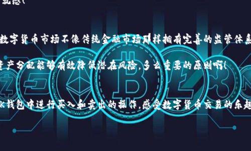   BK钱包买入卖出操作流程详解 / 
 guanjianci BK钱包, 买入, 卖出 /guanjianci 

引言
在数字货币迅速发展的今天，越来越多的人们开始关注和使用加密货币钱包。其中，BK钱包凭借其简洁易用的界面和安全稳定的功能，成为了众多投资者的选择之一。今天，我们将深入探讨BK钱包的买入和卖出操作流程，帮助大家更好地理解如何使用这一强大的工具，让您的投资之旅更加顺利！

注册并设置BK钱包账号
想要开始使用BK钱包的第一步自然是进行注册。首先，您需要访问BK钱包的官方网站，点击注册按钮。在填写个人信息时，务必提供准确的邮箱和密码，确保您的账户安全。

注册完成后，系统通常会向您的邮箱发送一封确认邮件。您只需点击邮件中的链接，即可激活您的BK钱包账号。激活后，登录您新注册的账户，接下来系统会要求您设置一个强密码，并提供一些安全措施，例如双重验证。这些措施是用来保护您的资产安全的，千万不要掉以轻心！

如何进行买入操作
完成注册后，您可以开始进行数字货币的买入操作。首先，确保您的BK钱包中有足够的资金来进行交易。您可以通过银行卡转账、第三方支付或者其他加密货币充值到您的BK钱包中。

一旦您的账户充值成功，您可以选择交易界面。在这里，您会看到不同的加密货币交易对，比如BTC/USDT、ETH/USDT等。选择您想要买入的币种，并点击进入相应的交易页面。

在买入页面，您可以输入购买的金额或数量，并选择市价买入或限价买入的方式。市价买入是按照当前市场价格进行购买，限价买入则是您可以设定一个希望买入的价格，当市场价格达到此价位时，系统会自动完成交易。根据您的需求选择合适的方式后，点击“买入”按钮，系统将在验证您的身份后完成交易，您将看到交易记录出现在您的账户中。多么令人振奋啊！

如何进行卖出操作
接下来，让我们看看如何将数字货币卖出。在您的BK钱包中，首先确保您已经拥有需要卖出的数字货币，例如比特币(BTC)或以太坊(ETH)。在您的资产页面，您可以看到所持有的各类数字货币及相应的数量。

接下来，您可以选择交易界面，跟买入的步骤类似，选择您想要卖出的币种。进入卖出页面后，您需要输入您想要卖出的数量，并选择卖出方式，同样是市价卖出或限价卖出。市价卖出是将您的数字货币按当前市场价格卖出，而限价卖出则是您设定一个希望卖出的价格，当市场价格达到此价格时，自动完成交易。

卖出操作完成后，您将看到交易确认信息及您的资金余额相应更新。成功卖出后，您可以将获得的法币或者稳定币再提取到您的银行账户中。真是一种成就感！

注意事项与风险管理
在进行买入和卖出操作时，有几个重要的注意事项需要牢记。首先，市场波动性是数字货币交易的一大特点，价格波动可能会导致您瞬间面临损失。而且，数字货币市场不像传统金融市场那样拥有完善的监管体系，操作时需加强风险意识。

建议您在进行大额交易前进行充分的市场分析，查看历史价格走势，以便做出更为理智的决定。同时，不要把所有资金都投入到一种数字货币中，适当的资产分配能够有效降低潜在风险。多么重要的原则啊！

总结
BK钱包的买入卖出操作流程虽然简单，但其中蕴含的市场知识、风险管理和心理调整却不可小觑。通过今天的介绍，希望大家能够更深入地理解如何在BK钱包中进行买入和卖出的操作，感受数字货币交易的乐趣。不论您是新手还是有经验的投资者，记得始终保持冷静、理智，并祝愿您的投资之路一路顺风！

如果您对BK钱包的功能或者数字货币交易还有其他疑问，欢迎随时咨询！感谢您阅读这篇文章，让我们共同期待未来更多的投资机会！