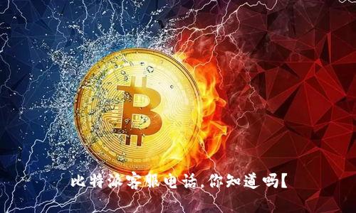 比特派客服电话，你知道吗？