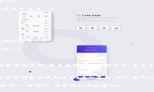   冷钱包差块能转出吗？你需要了解的事情 /   
 guanjianci 冷钱包, 加密货币, 安全存储 /guanjianci 

冷钱包的基本概念
在当今数字货币蓬勃发展的时代，安全存储变得尤为重要。如果你是加密货币的持有者，或许你已经听说过“冷钱包”。冷钱包，简而言之，是一种不与互联网连接的钱包，用于安全地存储加密货币。与热钱包（在线钱包）不同，冷钱包更像是一个保险箱，把你的数字资产保护得严严实实。

冷钱包的类型
冷钱包有很多种类，其中最常见的包括硬件钱包和纸钱包。硬件钱包如Ledger、Trezor等，是内置了加密芯片的USB设备，能够在不联网的情况下进行交易，而纸钱包则是将私钥和公钥打印在纸上，直观易懂。 

这些冷钱包都提倡“非托管”的理念，强调用户自己掌握私钥，拥有完全的资产控制权。多么令人振奋的安全感啊！你再也不用担心交易所的安全漏洞，或是网络攻击带来的资产风险。

冷钱包是否能转出“差块”
那么，既然我们对冷钱包有了基本的了解，接下来的问题是：冷钱包里的“差块”（即数字资产的少量部分）能否转出？答案是肯定的！无论你存入的是多少资产，冷钱包都能让你随时进行转账。 

冷钱包转出的步骤
让我们来看看冷钱包如何转出数字资产的具体步骤：

ol
li连接冷钱包：首先，你需要将冷钱包连接到电脑或移动设备上。硬件钱包通常通过USB接口连接，而纸钱包则需要通过相应的软件来导入地址。/li
li打开客户端：下载并安装相应的加密货币客户端（如Bitcoin Core、MyEtherWallet等），然后打开它。/li
li导入私钥：对于纸钱包，你需要将私钥输入到客户端中，然后生成相应的交易。这是个非常重要的步骤，确保保密与安全！/li
li填写转账信息：在客户端中输入转账地址、金额，确保没有输入错误。一次小小的错误也可能导致资产的损失！/li
li确认与签名：确认所有的转账信息无误后，你还需对交易进行签名。这个过程确保了你作为资产的持有者，能够合法完成这笔交易。/li
li提交交易：最后，将交易提交到网络中，等待矿工进行确认。通常情况下，成功的转账很快就会被确认！/li
/ol

注意事项
在进行转账时，有一些注意事项不可忽视，做到这些才能更好地保障你数字资产的安全：

ul
li备份冷钱包：无论是硬件钱包还是纸钱包，都要确保做好备份。如果出现损坏或丢失，将会对你持有的资产造成不可挽回的损失！/li
li保持私钥安全：私钥就是你资产的钥匙，任何拥有私钥的人都可以支配你的资产。切勿将其分享给其他人！/li
li防范钓鱼网站：网络上充斥着各种钓鱼网站，始终保持警惕，确保你访问的都是正规的网站，尤其是在输入私钥或转账时！/li
/ul

冷钱包的未来
伴随着加密货币市场的不断发展，冷钱包的使用需求也在不断增长！未来，冷钱包或许会迎来更多的创新，比如生物识别技术的运用、更多兼容的数字货币等。多么令人期待啊！

总结
总之，冷钱包是保护你数字资产的理想选择，无论是“差块”还是大笔资金，都能让你在安心之中享受加密货币的世界。通过冷钱包转账的过程，看似复杂，但只要你认真处理每个步骤，就能妥妥地完成！ 

无论你是数字货币的新手还是资深玩家，都不能忽略冷钱包对资产安全的重要性。让我们在这个充满挑战与机遇的市场中，一同前行，保护我们的财富吧！ 