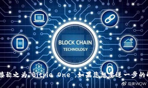 “Bitpie One”可以理解为一种特定的数字货币钱包或相关设备。在中文中，可以直接称之为“Bitpie One”。如果您想要进一步的解释或者具体的用途、功能等信息，请提供更多背景或上下文，我将会更好地帮助您！