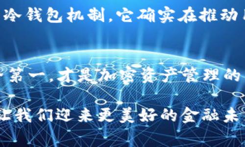 在加密货币的世界里，钱包的安全性至关重要。对于许多用户而言，选择合适的钱包类型可以直接影响他们资产的安全性和管理便利性。而提到“冷钱包”（cold wallet），它通常被认为是在存储加密货币时最安全的一种方式。接下来，我们将深入探讨冷钱包的概念，特别是PT（一般指“私钥存储”或某种特定的加密货币）是否可以归类为冷钱包。

冷钱包的定义
冷钱包，顾名思义，是一种不与互联网直接连接的加密货币存储方式。这种钱包通常用于存储用户不常使用的资产，以降低黑客攻击或其他在线风险的可能性。常见的冷钱包形式包括硬件钱包（如Ledger、Trezor等）、纸钱包以及离线的计算机或设备。冷钱包的最大优势在于它能有效地保护资产的安全性。

PT的性质及其钱包类型
PT在加密货币的语境中，通常代表某种特定的代币或平台。不同的加密货币系统和平台所采用的钱包技术和机制也各不相同。因此，讨论PT是否属于冷钱包的完整底层理解，需要综合考虑PT的具体特性及其常用钱包的具体存储方式。

冷钱包与热钱包的对比
为了更好地理解PT的风格，我们需要简要了解冷钱包与热钱包的区别。热钱包——即在线钱包，通常是通过互联网直接连接的。这种钱包在交易时极为方便，但因为与互联网的持续连接，它在安全性上显得相对脆弱。相反，冷钱包则在安全性方面提供了更高的保障，但在交易便利上会有所牺牲。选择何种钱包，通常取决于用户的实际需求：如果你是长期持有者，冷钱包可能是最佳选择；如果你需要频繁交易，热钱包则更为合适。

PT是否属于冷钱包
回到问题的核心：PT是否属于冷钱包。答案并不简单，因为这取决于PT作为加密货币的性质及其所处的生态环境。如果PT是一个基于去中心化理念的代币，并且用户可以将其存储在不同类型的钱包中，那么我们就需要具体分析PT常用哪些钱包。如果PT的存储必须在某些特定的在线平台上进行，那么它很可能是热钱包。此外，许多用户认为PT的安全性增强了其作为冷钱包的优势，但这也取决于具体的用户操作习惯以及其对钱包类型的选择。

选择适合的加密钱包
在选择适合的加密钱包时，用户应该结合自身的资产规模、交易频率以及对安全性的个性化需求。如果你只是持有少量的PT，且时常进行交易，使用热钱包可能会让你感到方便。然而，若你打算长期持有PT或是其价值预计将飙升，那么冷钱包则是个非常明智的选择！

如何创建和使用冷钱包
如果你决定使用冷钱包存储PT，步骤非常简单。首先，你需要选择一种硬件钱包，比如Ledger或Trezor；然后，按照其使用手册进行设置。这一些列步骤涉及从创建初始的密钥到生成钱包地址的过程。生成后，请确保保存好你的恢复助记词，因为它是你恢复如钱包丢失或损坏的最后保障。这样你就能享受PT带来的安全性了！多么令人振奋！

冷钱包的优势与注意事项
冷钱包的优势非常明显。首先，它提供了极高的安全性，因为即使你的计算机受到攻击，攻击者也无法接触到冷钱包中的私钥。其次，冷钱包没有生命周期限制，相较于热钱包，其总是能保持良好的存储性能。但在便利性上，冷钱包有所欠缺。因为每次交易都需要将资产转移到热钱包，进行交易后再转回到冷钱包中。而这一操作可能会影响到用户的交易体验。因此，决策时要理智分析你的需求。

PT的未来展望
在这个迅速变化的加密货币世界，PT的未来越来越值得期待。越来越多的投资者和用户可能会意识到，如何有效地管理他们的加密资产将会影响他们的投机及投资的成功。无论PT是否在未来发展出更专业的冷钱包机制，它确实在推动用户对于资产安全的自我关注，促使每个用户思考如何正确选择和使用加密钱包！

总结与建议
在选择钱包来存储PT前，用户应该清晰了解自己的投资需求。冷钱包还是热钱包，关键在于你对资产安全性和操作便利性的平衡。倘若你是为了长远持有PT，冷钱包将是你保护资产的最佳选择！始终记得：安全第一，才是加密资产管理的真理！

总之，PT是否属于冷钱包，答案取决于具体的使用场景和用户选择。而作为用户，我们要学会灵活运用冷钱包与热钱包，确保我们的加密资产安全无虞。在这个充满机遇的时代，合理管理自己的数字资产，将会让我们迎来更美好的金融未来！