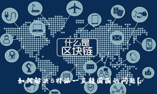 如何解决B特派一直转圈圈的问题？