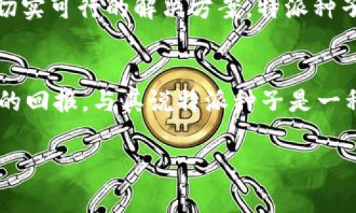 特派种子一般指的是在特定情况下使用或应用的种子，如在农业科研、育种计划、试验田等特定环境下使用的种子。这类种子通常具有独特的基因特征，旨在提高作物的产量、抗病虫害能力或适应环境能力。以下是对特派种子的详细介绍。

什么是特派种子？
特派种子是一种经过专门培育和选择的种子，通常用于科研、试验和推广新技术、新品种等方面。与普通种子相比，特派种子在基因组成、生产过程以及产品性能等多个方面都有所不同。有些特派种子代表了新的育种成果，具有更强的抗逆性、更高的生产潜力和特定的农艺特性。

特派种子的培育背景
在全球农业发展中，科学技术的进步促进了种子的创新与变革。由于人口的增长和对粮食需求的不断增加，传统农业面临着巨大的挑战。特派种子的培育旨在解决这些问题，通过基因改良、杂交技术等手段，培育出更为优良的作物种类。这不仅可以提高单位面积的产量，也有助于降低对化肥和农药的依赖，推动可持续农业的发展。

特派种子的研究与应用
农作物研究机构和大学对特派种子的种植效果进行了多方面的研究，结果表明，特派种子在某些环境和条件下的表现优于传统种子。例如，在干旱、低温、高盐碱等极端环境下，特派种子能够保持较高的生存率和产量。这些研究成果为育种技术的推广提供了科学依据，也引导农民在实际种植中选择适合的品种。

情感与技术的交汇
在农业生产中，种子的选择往往关系着农民的生计与未来。多么令人振奋！当我们看到特派种子为农田带来的丰收，看到农民脸上的笑容，感受到那份激动与希望，便深刻体会到科技与人类的紧密联系。每一颗种子都蕴含了科学的力量，更承载着无数农民的梦想与希望。

特派种子的市场前景
随着对粮食安全的重视加大，特派种子的市场需求也日益增长。农民希望通过使用优质种子，获得更高的产量和经济收益；研究机构则希望在新的技术和品种中找到切实可行的解决方案。特派种子的研究与推广不仅是农业科技的一部分，更是实现农业现代化的重要措施。特别是在全球气候变化日益严峻的背景下，提升作物的抗逆性和适应能力显得愈加重要。

结语：希望的种子
特派种子不仅仅是一种农业种子，更是希望的象征。它们代表着人类对农业未来的追求，对生态平衡的考量。每一次种植，都是对未来的期许；每一个丰收，都是对努力的回报。与其说特派种子是一种产品，不如说它是连接科学与人类情感的桥梁，它承载着无数人的梦想，是推动社会进步的重要力量！

通过以上分析，特派种子以其独特的优势和市场潜力，正逐步成为全球农业发展的重要组成部分。希望未来能有更多的研究和实践，助力农业走向更高、更强的未来！