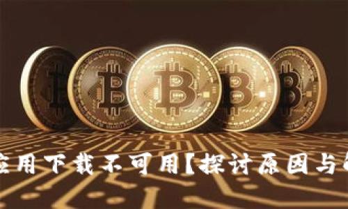 比特派应用下载不可用？探讨原因与解决方案